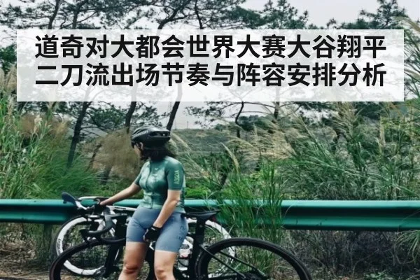 道奇对大都会世界大赛大谷翔平二刀流出场节奏与阵容安排分析 - CQ9
